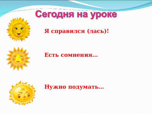 Я справился (лась)!   Есть сомнения…    Нужно подумать…   