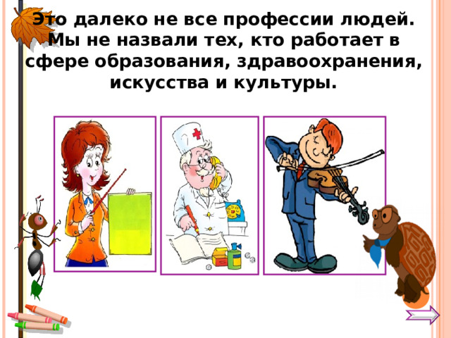 Это далеко не все профессии людей. Мы не назвали тех, кто работает в сфере образования, здравоохранения, искусства и культуры.    