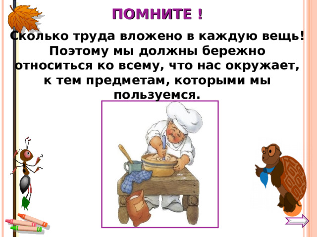 ПОМНИТЕ ! Сколько труда вложено в каждую вещь! Поэтому мы должны бережно относиться ко всему, что нас окружает, к тем предметам, которыми мы пользуемся.    