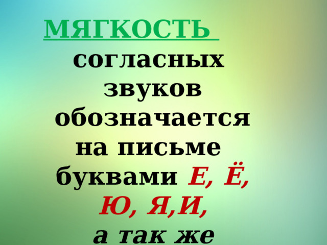МЯГКОСТЬ согласных звуков обозначается на письме буквами Е, Ё, Ю, Я,И, а так же мягким знаком (Ь)  