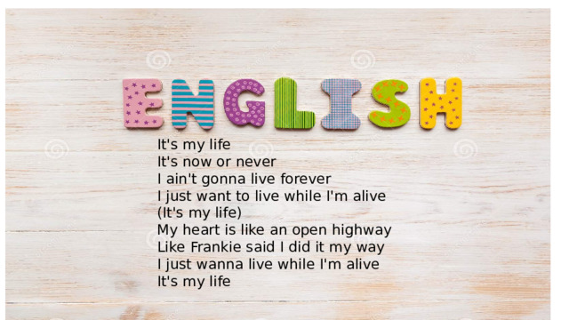 It's my life  It's now or never  I ain't gonna live forever  I just want to live while I'm alive  (It's my life)  My heart is like an open highway  Like Frankie said I did it my way  I just wanna live while I'm alive  It's my life    