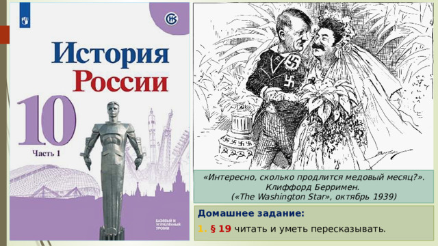 «Интересно, сколько продлится медовый месяц?». Клиффорд Берримен. («The Washington Star», октябрь 1939) Домашнее задание: 1. § 19 читать и уметь пересказывать. 