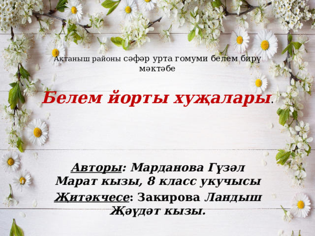    Актаныш районы сәфәр урта гомуми белем бирү  мәктәбе   Белем йорты хуҗалары .  Авторы : Марданова Гүзәл Марат кызы, 8 класс укучысы Җитәкчесе : Закирова Ландыш  Җәүдәт кызы. 