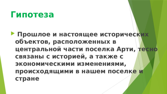 Гипотеза  Прошлое и настоящее исторических объектов, расположенных в центральной части поселка Арти, тесно связаны с историей, а также с экономическими изменениями, происходящими в нашем поселке и стране 