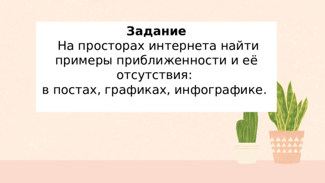 Задание  На просторах интернета найти примеры приближенности и её отсутствия: в постах, графиках, инфографике. 