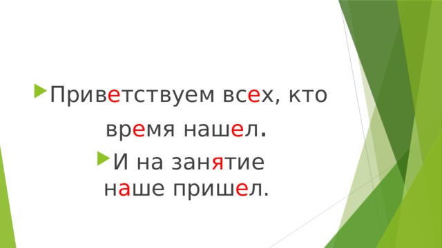 Прив е тствуем вс е х, кто вр е мя наш е л . И на зан я тие н а ше приш е л. 