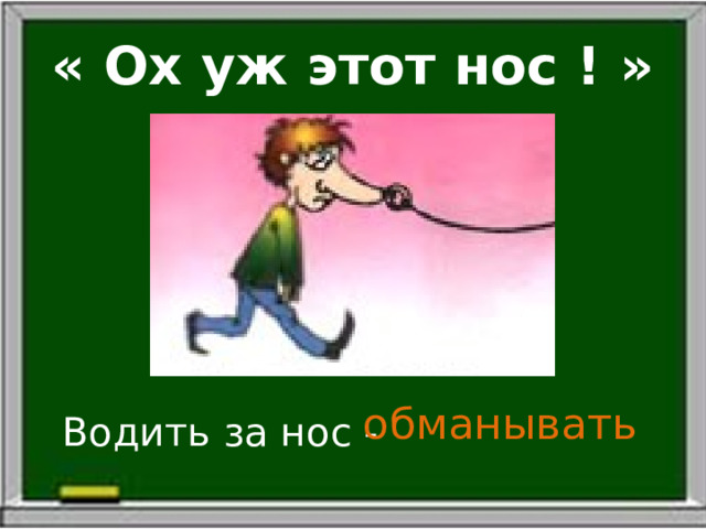 « Ох уж этот нос ! » обманывать Водить за нос - 