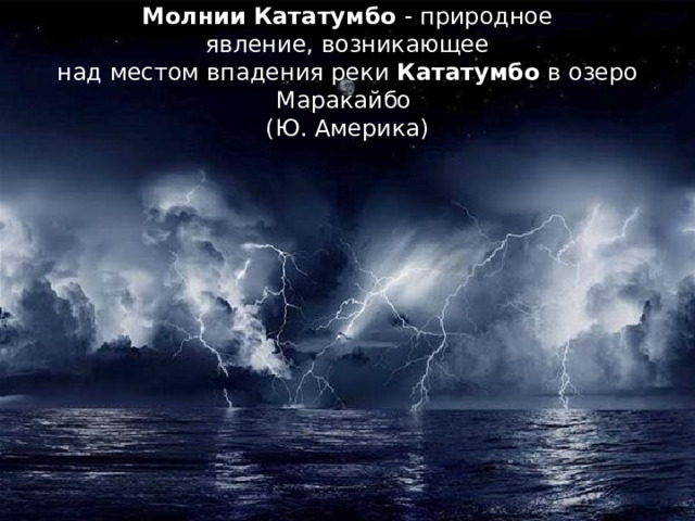 Молнии   Кататумбо  - природное явление, возникающее  над местом впадения реки  Кататумбо  в озеро Маракайбо   (Ю. Америка)   
