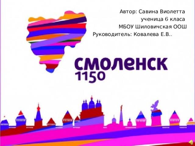 Автор: Савина Виолетта ученица 6 класа МБОУ Шиловичская ООШ Руководитель: Ковалева Е.В. . 