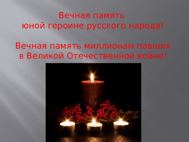 Вечная память юной героине русского народа! Вечная память миллионам павших в Великой Отечественной войне ! 