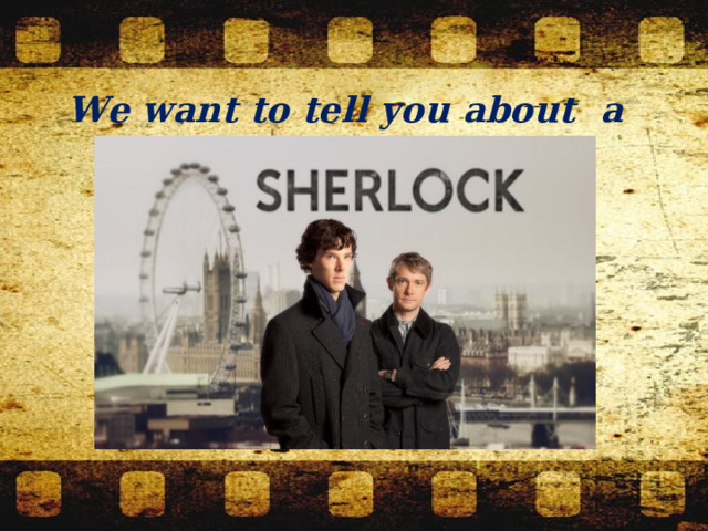 We want to tell you about a famous film 