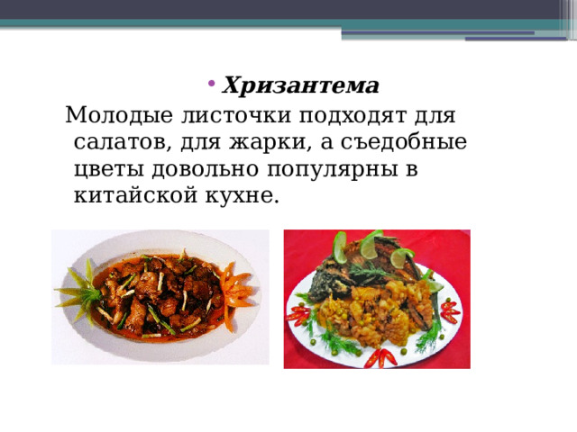 Хризантема  Молодые листочки подходят для салатов, для жарки, а съедобные цветы довольно популярны в китайской кухне. 