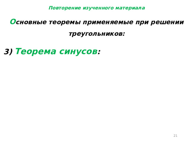 Повторение изученного материала О сновные теоремы применяемые при решении треугольников: 3) Теорема синусов :  