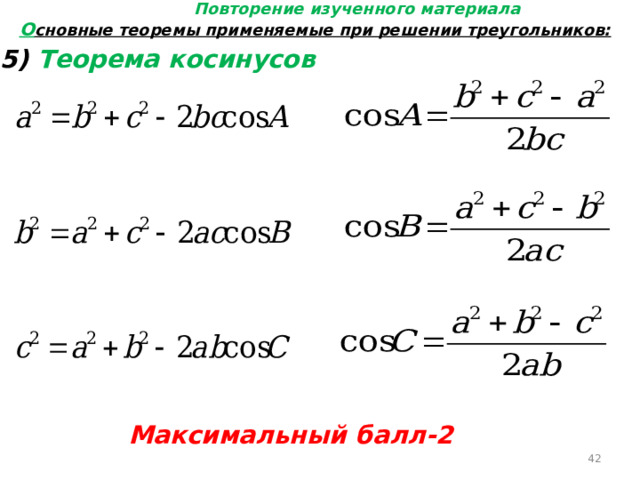 Повторение изученного материала О сновные теоремы применяемые при решении треугольников: 5) Теорема косинусов Максимальный балл-2  