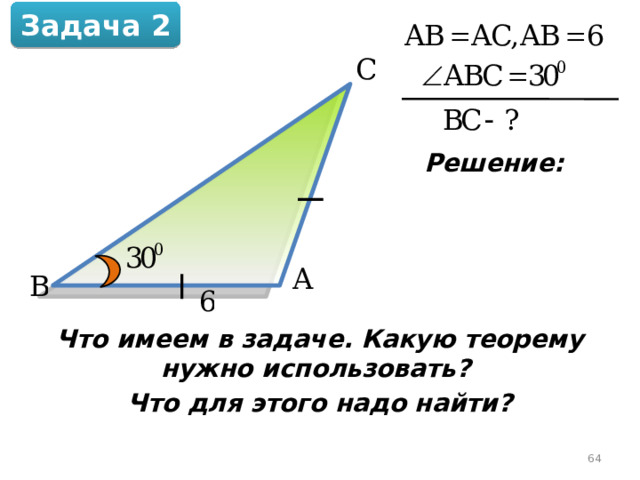 Задача 2 Решение: Что имеем в задаче. Какую теорему нужно использовать? Что для этого надо найти?  