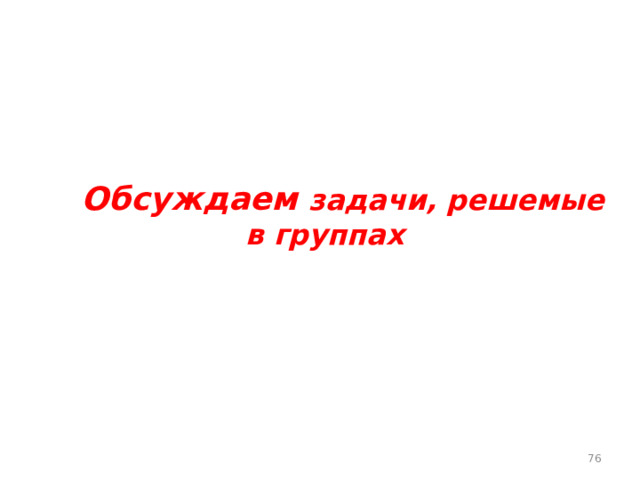     Обсуждаем задачи, решемые  в группах   