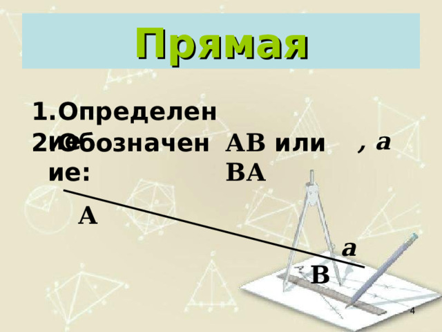 Прямая Определение , а Обозначение: АВ или  ВА А а В   