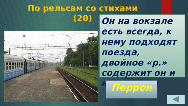 По рельсам со стихами  (20) Он на вокзале есть всегда, к нему подходят поезда, двойное «р.» содержит он и называется Перрон 
