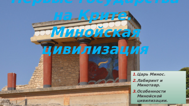 Первые государства на Крите. Минойская цивилизация Царь Минос. Лабиринт и Минотавр. Особенности Минойской цивилизации. 
