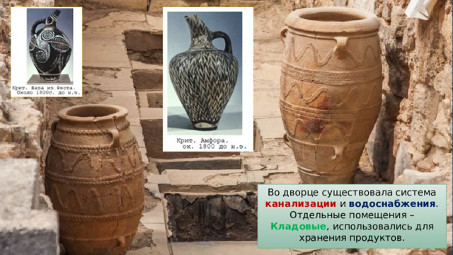 Во дворце существовала система канализации и водоснабжения . Отдельные помещения – Кладовые , использовались для хранения продуктов. 