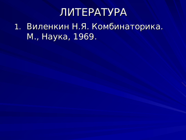 ЛИТЕРАТУРА Виленкин Н.Я. Комбинаторика. М., Наука, 1969. 