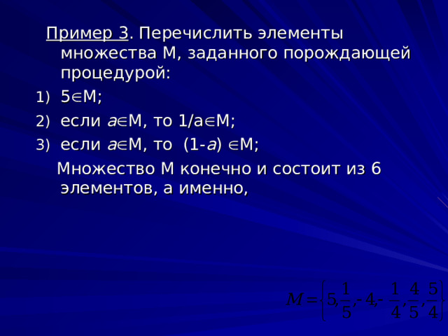  Пример 3 . Перечислить элементы множества М, заданного порождающей процедурой: 5  М; если a  М, то 1/ a  М; если a  М, то (1- a )  М;  Множество М конечно и состоит из 6 элементов, а именно, 