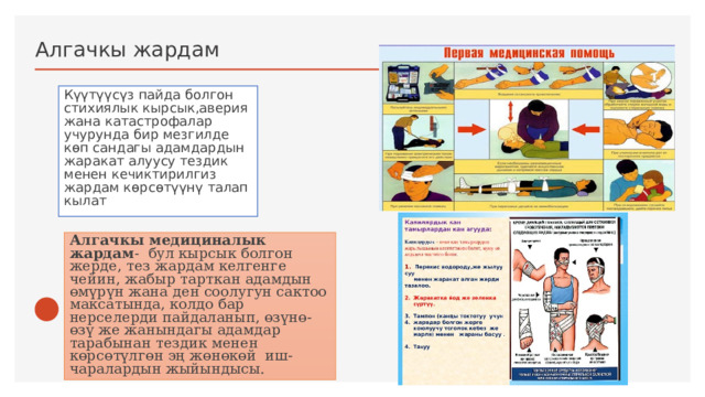 Алгачкы жардам Күүтүүсүз пайда болгон стихиялык кырсык,аверия жана катастрофалар учурунда бир мезгилде көп сандагы адамдардын жаракат алуусу тездик менен кечиктирилгиз жардам көрсөтүүнү талап кылат Алгачкы медициналык жардам - бул кырсык болгон жерде, тез жардам келгенге чейин, жабыр тарткан адамдын өмүрүн жана ден соолугун сактоо максатында, колдо бар нерселерди пайдаланып, өзүнө-өзү же жанындагы адамдар тарабынан тездик менен көрсөтүлгөн эң жөнөкөй иш-чаралардын жыйындысы. 1 