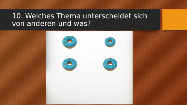 10. Welches Thema unterscheidet sich von anderen und was? 