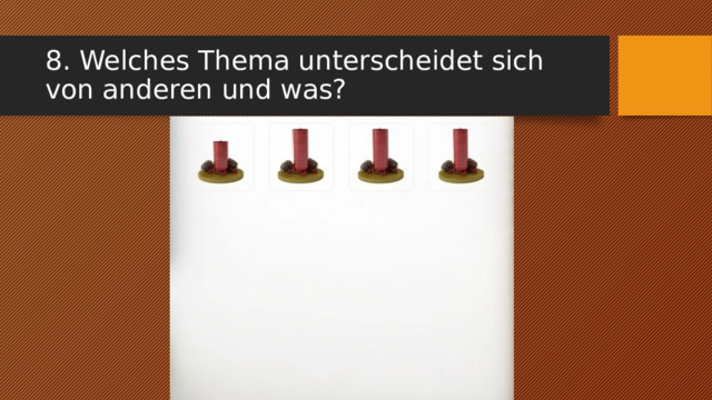 8. Welches Thema unterscheidet sich von anderen und was? 