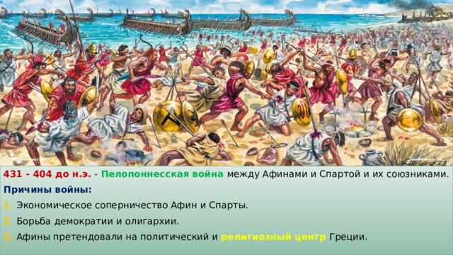 I. Ослабление Греции 431 - 404 до н.э. - Пелопоннесская война между Афинами и Спартой и их союзниками. Причины войны: 1. Экономическое соперничество Афин и Спарты. 2. Борьба демократии и олигархии. 3. Афины претендовали на политический и религиозный центр Греции. 