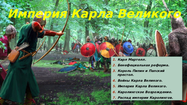 Империя Карла Великого Карл Мартелл. Бенефециальная реформа. Король Пипин и Папский престол. Войны Карла Великого. Империя Карла Великого. Каролингское Возрождение. Распад империи Каролингов.  