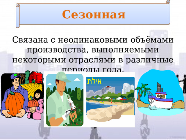 Сезонная Связана с неодинаковыми объёмами производства, выполняемыми некоторыми отраслями в различные периоды года. 