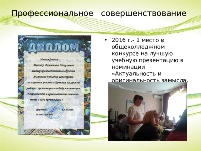 Профессиональное совершенствование 2016 г.- 1 место в общеколледжном конкурсе на лучшую учебную презентацию в номинации «Актуальность и оригинальность замысла, темы и идеи презентации» 
