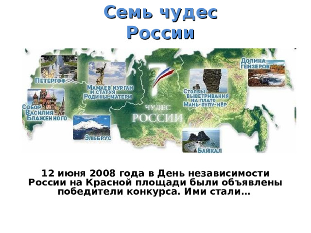Семь чудес России 12 июня 2008 года в День независимости России на Красной площади были объявлены победители конкурса. Ими стали…  