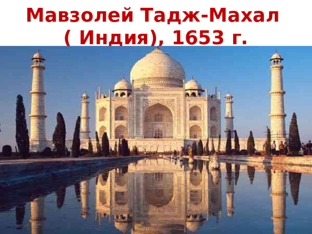           Мавзолей Тадж-Махал  ( Индия), 1653 г.       