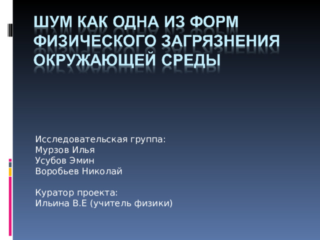 Исследовательская группа : Мурзов Илья Усубов Эмин Воробьев Николай Куратор проекта : Ильина В.Е (учитель физики) 