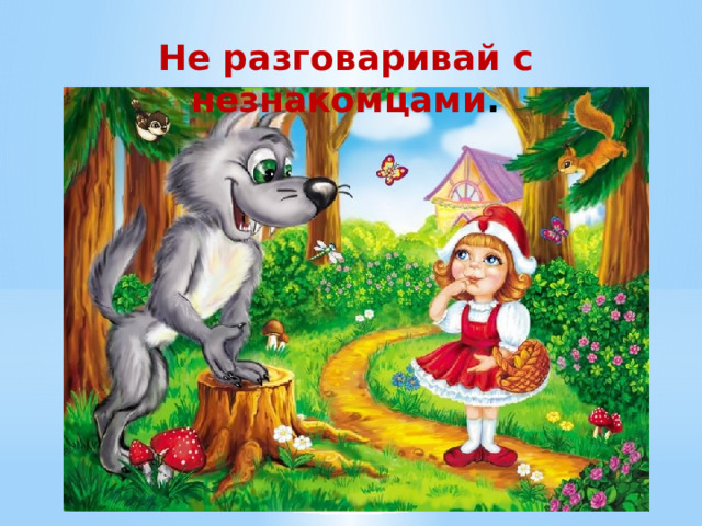 Не разговаривай с незнакомцами . 