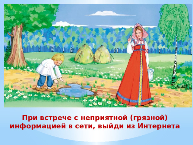 При встрече с неприятной (грязной) информацией в сети, выйди из Интернета 