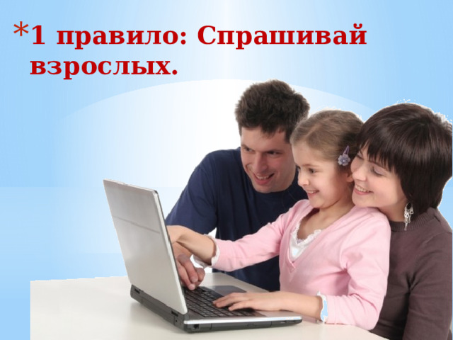 1 правило: Спрашивай взрослых.     