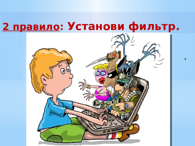 2 правило : Установи фильтр . .   