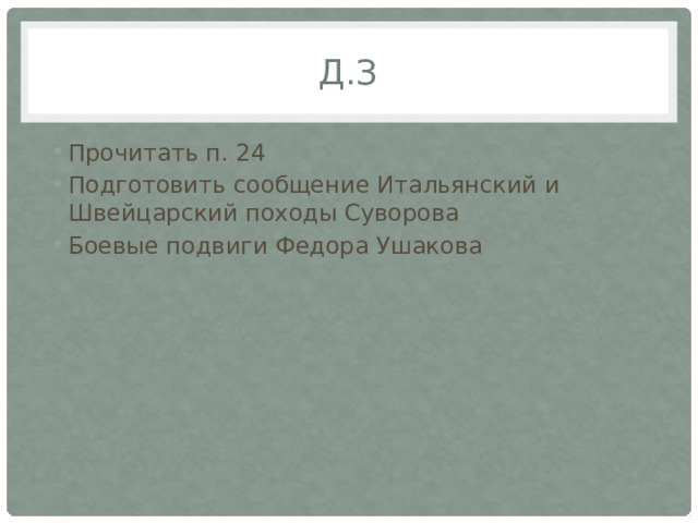 Д.з Прочитать п. 24 Подготовить сообщение Итальянский и Швейцарский походы Суворова Боевые подвиги Федора Ушакова 