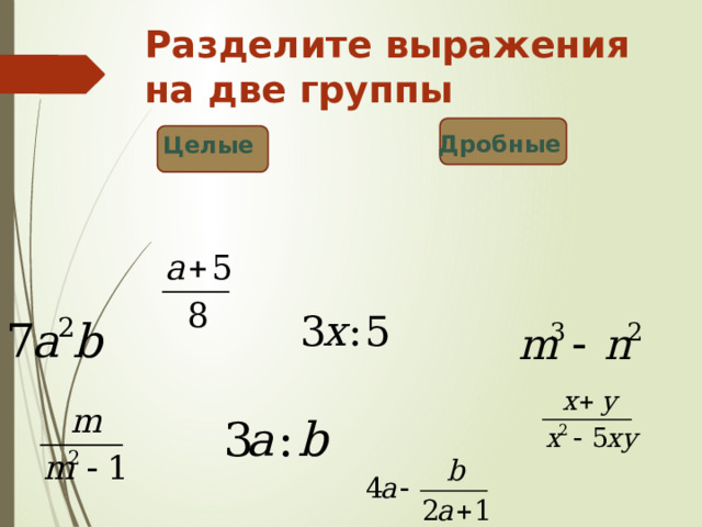 Разделите выражения на две группы Дробные Целые 