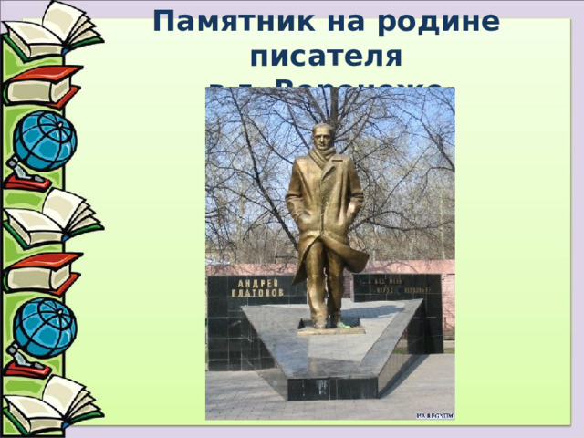 Памятник на родине писателя  в г. Воронеже 