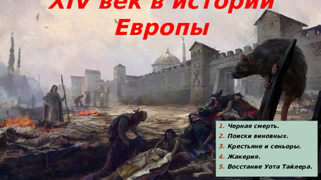 XIV век в истории Европы Черная смерть. Поиски виновных. Крестьяне и сеньоры. Жакерия. Восстание Уота Тайлера. 