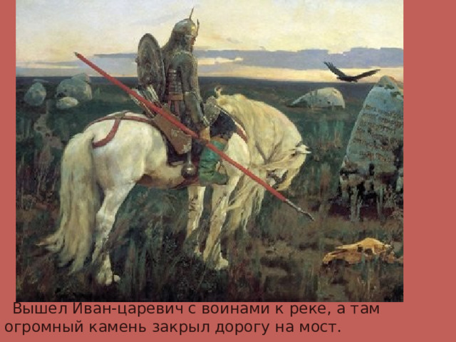  Вышел Иван-царевич с воинами к реке, а там огромный камень закрыл дорогу на мост. 