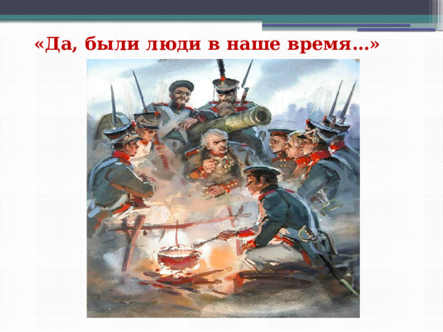 «Да, были люди в наше время…» 