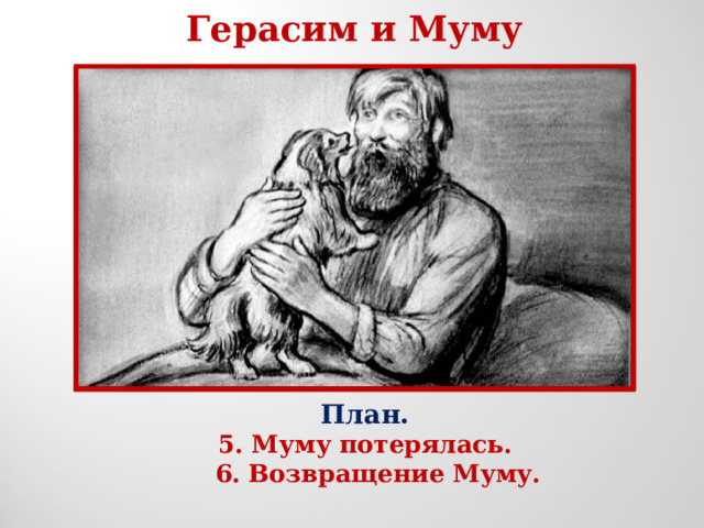 Герасим и Муму План. 5. Муму потерялась.  6. Возвращение Муму. 