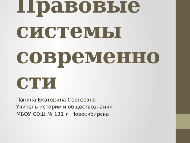 Правовые системы современности Панина Екатерина Сергеевна Учитель истории и обществознания МБОУ СОШ № 131 г. Новосибирска 