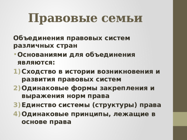 Правовые семьи Объединения правовых систем различных стран Основаниями для объединения являются: Сходство в истории возникновения и развития правовых систем Одинаковые формы закрепления и выражения норм права Единство системы (структуры) права Одинаковые принципы, лежащие в основе права 