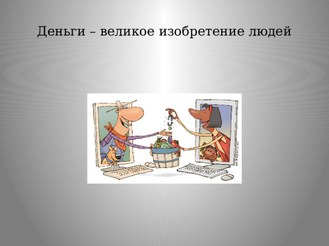 Деньги – великое изобретение людей 